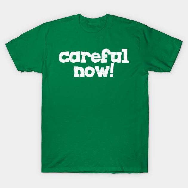 careful Now! T-Shirt by feck!